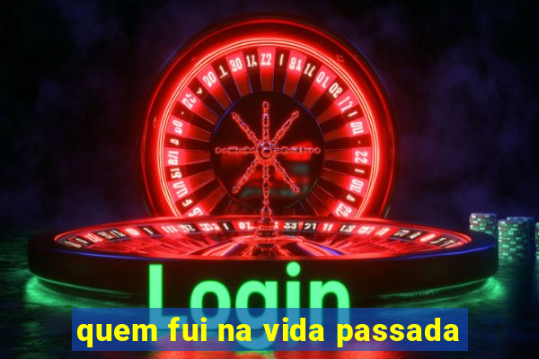 quem fui na vida passada